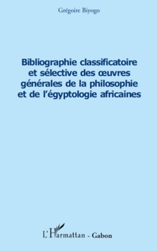 Grégoire Biyogo - Bibliographie classificatoire et sélective des uvres générales de la philosophie et de l'égyptologie africaines.