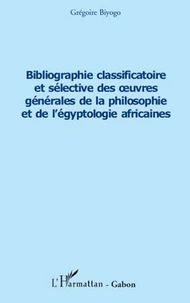 Bibliographie classificatoire et sélective des uvres générales de la philosophie et de l'égyptologie africaines