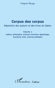 Grégoire Biyogo - Corpus des corpus - Répertoire des auteurs et des livres du Gabon, volume 1.