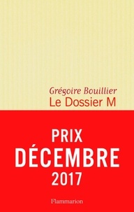 Grégoire Bouillier - Le Dossier M Tome 1 : Après et pendant l'amour.