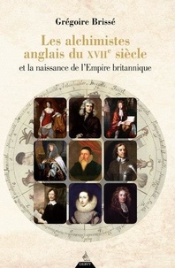 Grégoire Brissé - Les alchimistes anglais du XVIIe siècle et la naissance de l'Empire britannique.