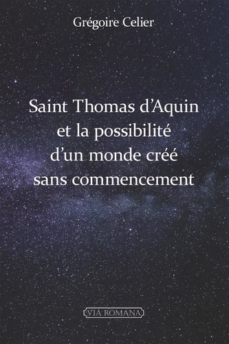 Grégoire Celier - Saint Thomas d'Aquin et la possibilité d'un monde crée sans commencement.
