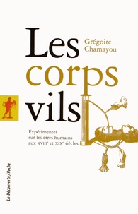 Grégoire Chamayou - Les corps vils - Expérimenter sur mes êtres humains aux XVIIIe et XIXe siècles.