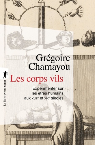 Grégoire Chamayou - Les corps vils - Expérimenter sur mes êtres humains aux XVIIIe et XIXe siècles.