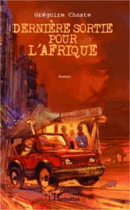 Grégoire Chaste - Dernière sortie pour l'Afrique - Les aventures épiques d'un jeune français au Gabon - Roman.