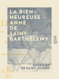Grégoire de Saint-Joseph - La Bienheureuse Anne de Saint-Barthélemy - Triduum en son honneur.