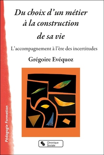 Grégoire Evéquoz - Du choix d'un métier à la construction de sa vie - L'accompagnement à l'ère des incertitudes.