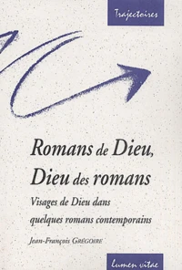 Romans De Dieu, Dieu Des Romans. Visages De Dieu Dans Quelques Romans Contemporains