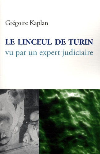 Grégoire Kaplan - Le linceul de Turin - Vu par un expert judiciaire.