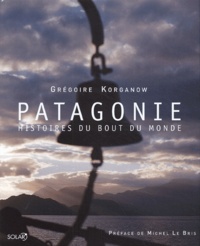Grégoire Korganow - Patagonie - Histoires du bout du monde.
