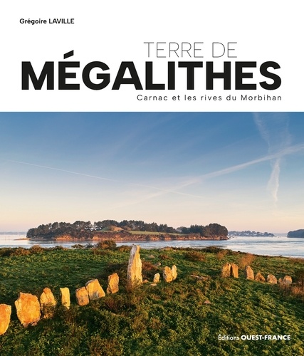 Terre de mégalithes. Carnac et les rives du Morbihan