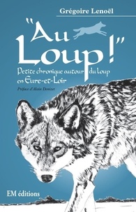 Grégoire Lenoël et Roger Judenne - Au loup - petite chronique du loup en Eure-et-Loir.