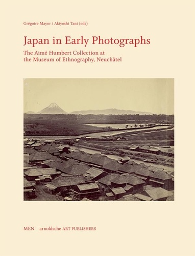 Japan in Early Photographs. The Aimé Humbert Collection at the Museum of Ethnography, Neuchâtel