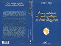 Grégoire Ndaki - Crises, mutations et conflits politiques au Congo-Brazzaville.