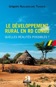 Grégoire Ngalamulume Tshibue - Le développement rural en RD Congo - Quelles réalités possibles ?.