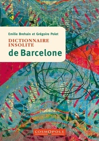 Grégoire Polet et Emilie Brehain - Dictionnaire insolite de Barcelone.