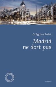 Grégoire Polet - Madrid ne dort pas.
