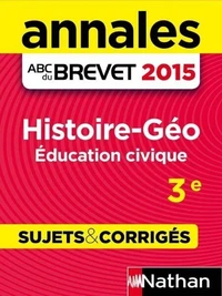 Annales ABC du BREVET 2015 Histoire-Géo Education civique 3e - Sujets &amp; corrigés