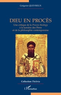 Grégoire Quevreux - Dieu en procès - Une critique de la "Process theology" à la lumière des Pères et de la philosophie contemporaine.