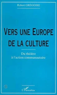 Vers une Europe de la culture. Du théatre à l'action communautaire