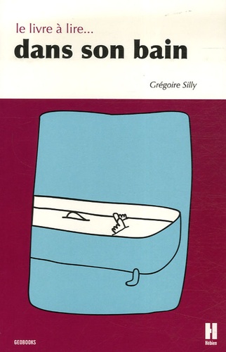Grégoire Silly - Le livre à lire dans son bain.