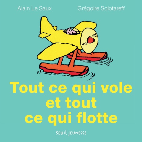 Grégoire Solotareff et Alain Le Saux - Tout ce qui vole et tout ce qui flotte.