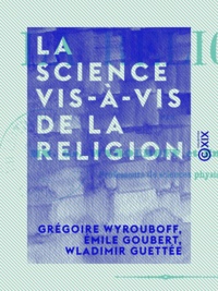 Grégoire Wyrouboff et Émile Goubert - La Science vis-à-vis de la religion.