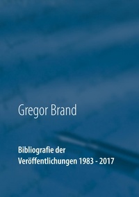 Gregor Brand - Bibliografie der Veröffentlichungen 1983 - 2017.
