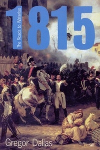 Gregor Dallas - 1815 - The Roads to Waterloo.