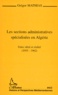 Gregor Mathias - Les Sections Administratives Specialisees En Algerie. Entre Ideal Et Realite (1955-1962).