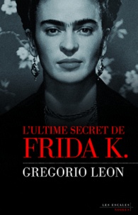 Gregorio Leon - L'ultime secret de Frida K..