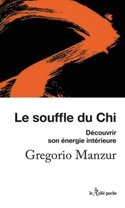 Gregorio Manzur - Le souffle du Chi - Développer nos énergies intérieures.