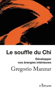 Gregorio Manzur - Le souffle du Chi - Développer nos énergies intérieures.