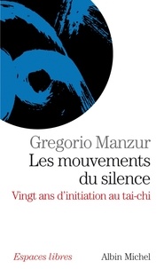 Gregorio Manzur - Les Mouvements du silence - Vingt ans d'initiation au tai-chi.