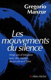 Gregorio Manzur - Les mouvements du silence - Vingt ans d'inititaion avec des maîtres de tai-chi en Chine.