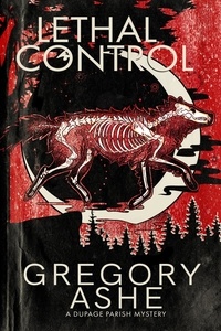  Gregory Ashe - Lethal Control - The DuPage Parish Mysteries, #3.