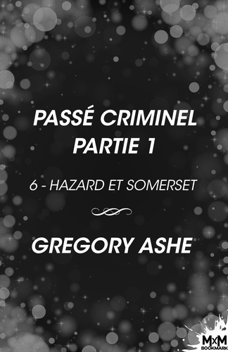 Gregory Ashe et Céline Badaroux - Passé criminel — partie 1 - Hazard et Somerset, T6.