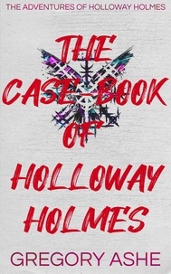  Gregory Ashe - The Case-Book of Holloway Holmes - The Adventures of Holloway Holmes, #4.