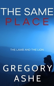  Gregory Ashe - The Same Place - The Lamb and the Lion, #2.