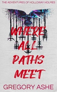  Gregory Ashe - Where All Paths Meet - The Adventures of Holloway Holmes, #3.
