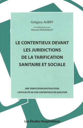 Grégory Aubry - Le contentieux devant les juridictions de la tarification sanitaire et sociale - Une tarification en évolution, l'efficacité de son contentieux en question.