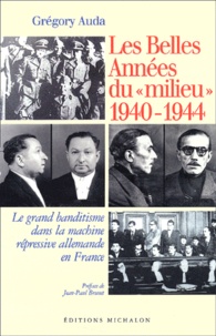 Grégory Auda - Les Belles Annees Du "Milieu" 1940-1944. Le Grand Banditisme Dans La Machine Repressive Allemande En France.