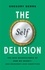 The Self Delusion. The New Neuroscience of How We Invent—and Reinvent—Our Identities