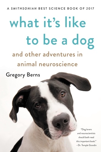 What It's Like to Be a Dog. And Other Adventures in Animal Neuroscience