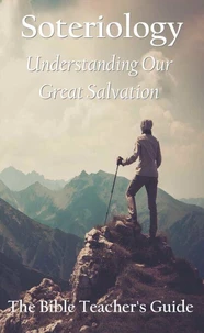 Soteriology: Understanding Our Great Salvation