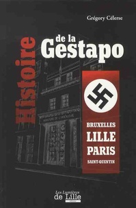 Grégory Célerse - Histoire de la Gestapo - Bruxelles Lille Paris Saint-Quentin.
