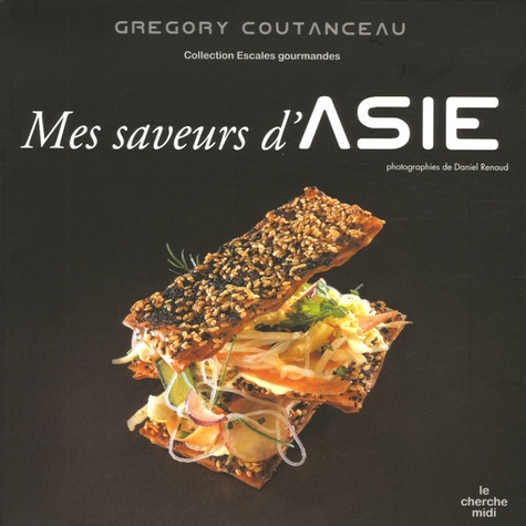 Grégory Coutanceau - Mes saveurs d'Asie.