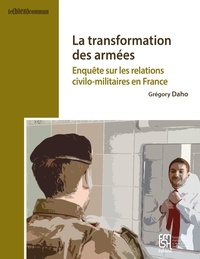 C'est des ebooks gratuits tlcharger La transformation des armes  - Enqute sur les relations civilo-militaires en France ePub MOBI PDF par Grgory Daho en francais