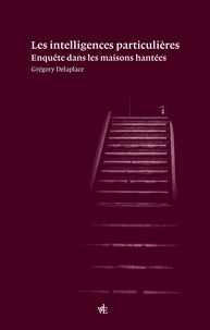 Grégory Delaplace - Les Intelligences particulières - Enquêtes sur les maisons hantées.