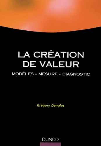 Grégory Denglos - La création de valeur - Modèles, mesure, diagnostic.